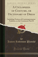 A Cyclopedia of Costume, or Dictionary of Dress, Vol. 1: Including Notices of Contemporaneous Fashions on the Continent; Part II (Classic Reprint)