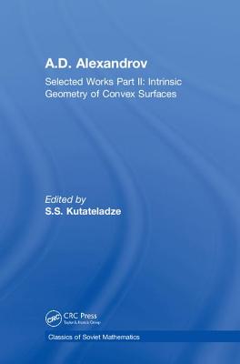 A.D. Alexandrov: Selected Works Part II: Intrinsic Geometry of Convex Surfaces - Kutateladze, S S (Editor)