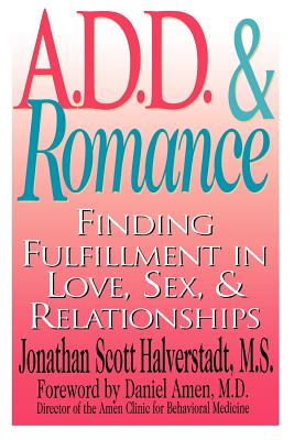 A D.D. and Romance: Finding Fulfillment in Love, Sex and Relationships - Halverstadt, Jonathan Scott