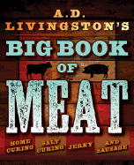 A.D. Livingston's Big Book of Meat: Home Smoking, Salt Curing, Jerky, and Sausage