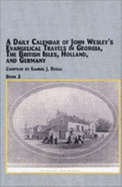 A Daily Calendar of John Wesley's Evangelical Travels in Georgia, the British Isles, Holland, and Germany - Rogal, Samuel J