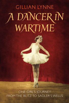A Dancer in Wartime: The Touching True Story of a Young Girl's Journey from the Blitz to the Bright Lights - Lynne, Gillian