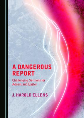 A Dangerous Report: Challenging Sermons for Advent and Easter - Ellens, J. Harold