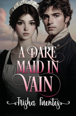 A Dare Maid In Vain: An Friends to Lovers Regency Romance - Fuentes, Trisha