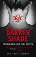 A Darker Shade: 17 Swedish Stories of Murder, Mystery and Suspense Including a Short Story by Stieg Larsson