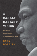A Darkly Radiant Vision: The Black Social Gospel in the Shadow of Mlk