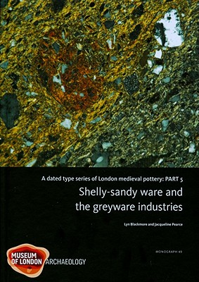 A Dated Type Series of London Medieval Pottery, Part 5: Shelly-sandy ware and the greyware industries - Blackmore, Lyn, and Pearce, Jacqueline