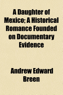 A Daughter of Mexico: A Historical Romance Founded on Documentary Evidence