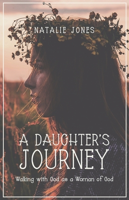 A Daughter's Journey: Walking with God as a Woman of God - Jones, Natalie