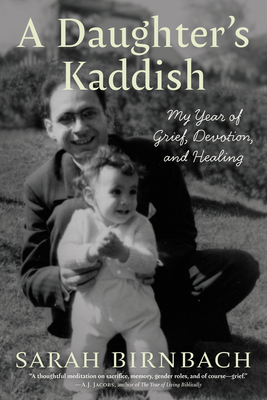 A Daughter's Kaddish: My Year of Grief, Devotion, and Healing - Birnbach, Sarah
