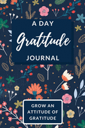 A Day Gratitude Journal: Daily Practice Just 5 Minutes a day to develop gratitude, mindfulness, and Happiness