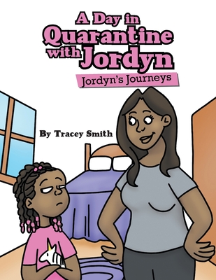 A Day in Quarantine with Jordyn: Jordyn's Journeys - Smith, Tracey