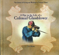A Day in the Life of a Colonial Glassblower - Branse, J L