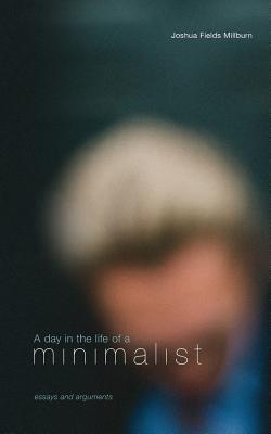 A Day in the Life of a Minimalist - Millburn, Joshua Fields