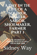 A Day in the Life of a Soldier, Whaler, Sailor, Shoemaker, Farmer: The Diaries of Sidney Douglas Way from 1858-1898