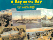 A Day on the Bay: Postcard Views of the Chesapeake - Smith, Bert, Professor, and Smith, Anthea, Ms., and Kelly, Jacques, Mr. (Foreword by)