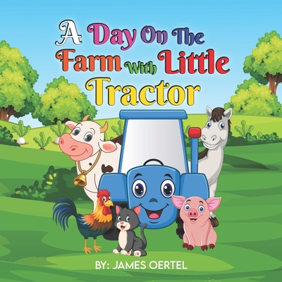 A Day on the Farm with Little Tractor - Oertel, James