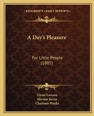 A Day's Pleasure: For Little People (1885) - Lawson, Lizzie, and Kerns, Miriam (Illustrator), and Weeks, Charlotte (Illustrator)