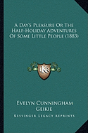 A Day's Pleasure Or The Half-Holiday Adventures Of Some Little People (1883) - Geikie, Evelyn Cunningham