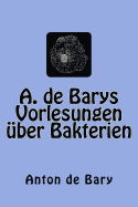 A. de Barys Vorlesungen ber Bakterien