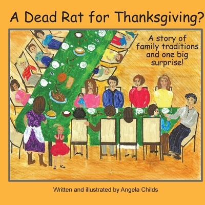 A Dead Rat for Thanksgiving?: A Story of Family Traditions ... and One Big Surprise - Childs, Angela, and Hill, Krista (Editor), and Hoffman, Paul J (Designer)