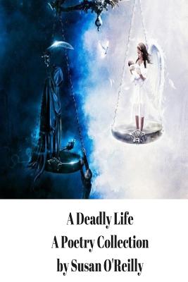 A Deadly Life: A Poetry and Microfiction Collection - O'Reilly, Susan