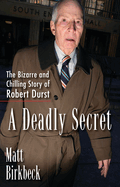 A Deadly Secret: The Bizarre and Chilling Story of Robert Durst