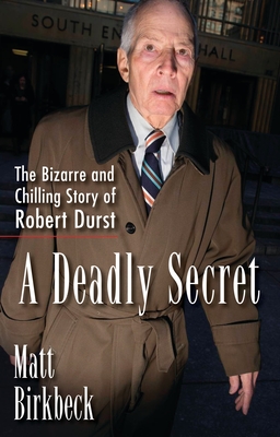 A Deadly Secret: The Bizarre and Chilling Story of Robert Durst - Birkbeck, Matt