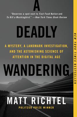 A Deadly Wandering: A Mystery, a Landmark Investigation, and the Astonishing Science of Attention in the Digital Age - Richtel, Matt