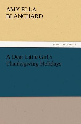 A Dear Little Girl's Thanksgiving Holidays - Blanchard, Amy Ella