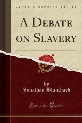 A Debate on Slavery (Classic Reprint) - Blanchard, Jonathan