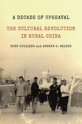 A Decade of Upheaval: The Cultural Revolution in Rural China - Guoqiang, Dong, and Walder, Andrew G
