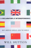 A Declaration of Interdependence: Why America Should Join the World - Hutton, Will