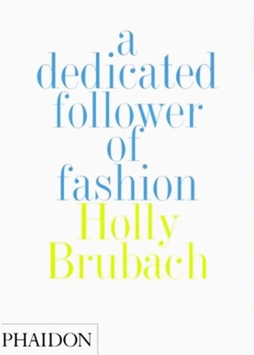 A Dedicated Follower of Fashion - Brubach, Holly