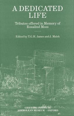 A Dedicated Life: Tributes Offered in Memory of Rosalind Moss - James, Tgh (Editor), and Malek, J (Editor)