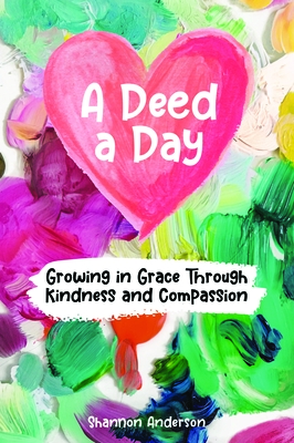 A Deed a Day: Growing in Grace Through Kindness and Compassion - Anderson, Shannon