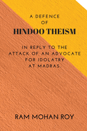 A Defence of Hindoo Theism: In Reply to the Attack of an Advocate for Idolatry at Madras