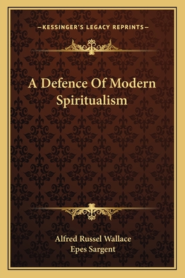 A Defence of Modern Spiritualism - Wallace, Alfred Russell, and Sargent, Epes (Foreword by)