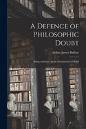 A Defence of Philosophic Doubt; Being an Essay On the Foundations of Belief