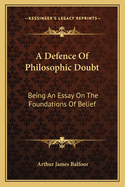 A Defence Of Philosophic Doubt: Being An Essay On The Foundations Of Belief