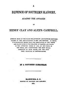 A Defence of Southern Slavery, Against the Attacks of Henry Clay and Alex'r. Campbell - Clay, Henry, Sir