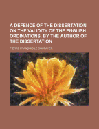 A Defence of the Dissertation on the Validity of the English Ordinations, by the Author of the Dissertation