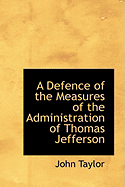 A Defence of the Measures of the Administration of Thomas Jefferson