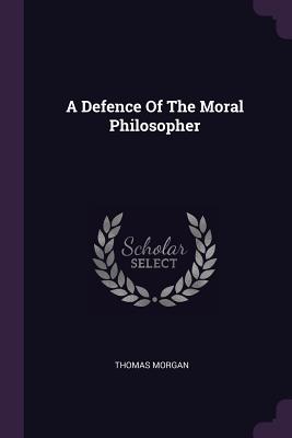 A Defence Of The Moral Philosopher - Morgan, Thomas