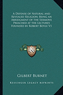 A Defense of Natural and Revealed Religion; Being an Abridgment of the Sermons Preached at the Lectures Founded by Robert Boyle V1 - Burnet, Gilbert (Editor)