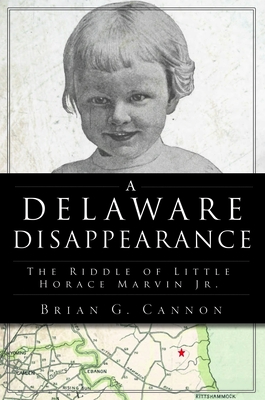 A Delaware Disappearance: The Riddle of Little Horace Marvin Jr. - Cannon, Brian G