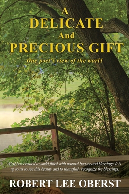 A Delicate And Precious Gift: One poet's view of the world - Oberst, Robert Lee