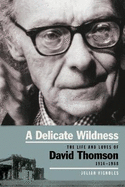 A Delicate Wildness: The Life and Loves of David Thomson, 1914-1988