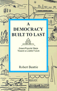 A Democracy Built to Last: Green/Populist Steps Toward a Livable Future - Beattie, Robert