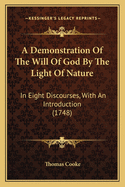 A Demonstration Of The Will Of God By The Light Of Nature: In Eight Discourses, With An Introduction (1748)